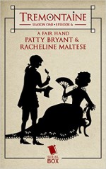 Tremontaine: A Fair Hand (episode 6) - Ellen Kushner, Joel Derfner, Racheline Maltese, Malinda Lo, Alaya Dawn Johnson, Patty Bryant