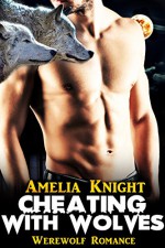 EROTICA: MENAGE: Cheating With Wolves (MMF Bisexual Menage Collection) (New Adult Contemporary Romance Short Stories) (Alpha Werewolf Erotic Romance) - Amelia Knight