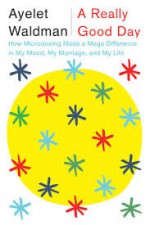 A Really Good Day: How Microdosing Made a Mega Difference in My Mood, My Marriage, and My Life - Ayelet Waldman