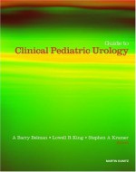 Guide to Clinical Pediatric Urology - Barry A. Belman, Lowell R. King, Stephen A. Kramer, Barry A. Belman