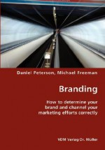 Branding- How to Determine Your Brand and Channel Your Marketing Efforts Correctly - Daniel Peterson