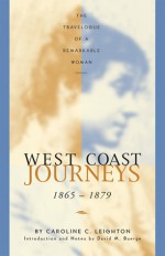 West Coast Journeys: 1865-1879 The Travelogue of a Remarkable Woman - Caroline C. Leighton, David M. Buerge