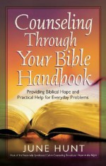 Counseling Through Your Bible Handbook: Providing Biblical Hope and Practical Help for 50 Everyday Problems - June Hunt