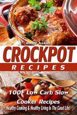 Crockpot Recipes - 100+ Slow Cooker Recipes - Healthy Cooking & Healthy Living Is The Good Life! - (Slow Cooking, Crockpot Cookbook, Crockpot Recipe Book) - Recipe Junkies