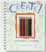 Create!: A Sketchbook and Journal - Katherine Revoir, Katherine Q. Revoir, Maria Carluccio