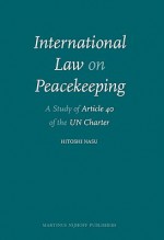 International Law on Peacekeeping: A Study of Article 40 of the UN Charter - Hitoshi Nasu