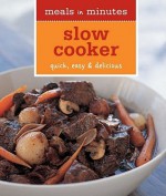 Meals in Minutes: Slow Cooker: Quick, Easy & Delicious - Norman Kolpas