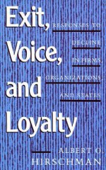 Exit, Voice, and Loyalty: Responses to Decline in Firms, Organizations, and States - Albert O. Hirschman