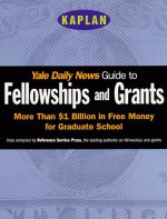 Yale Daily News Guide to Fellowships and Grants - Ltd Staff Kaplan Educational Center