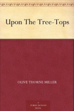 Upon The Tree-Tops - Olive Thorne Miller, J. Carter Beard