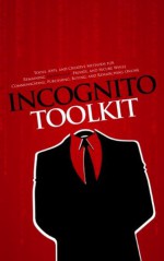 Incognito Toolkit - Tools, Apps, and Creative Methods for Remaining Anonymous, Private, and Secure While Communicating, Publishing, Buying, and Researching Online - Rob Robideau