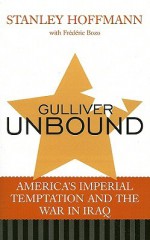 Gulliver Unbound: America's Imperial Temptation and the War in Iraq - Stanley Hoffmann, Frederic Bozo