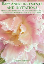 Baby Announcements and Invitations: Shower to Birthday--301 Announcements & Invitation Wordings for the First Year - Angela Johnson