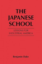 The Japanese School: Lessons for Industrial America - Benjamin Duke, Clark Kerr, James M. Hestor, Edwin O. Reischauer