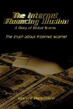 The Internet Financing Illusion: A Diary of Global Scams - Vincent Panettiere