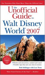 The Unofficial Guide to Walt Disney World 2007 - Bob Sehlinger, Len Testa