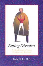 Eating Disorders: A Handbook for Teens, Families, and Teachers - Tania Heller