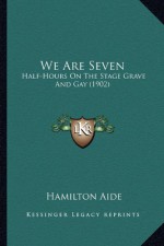 We Are Seven: Half-Hours On The Stage Grave And Gay (1902) - Hamilton Aide