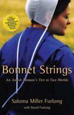 Bonnet Strings: An Amish Woman's Ties to Two Worlds - Saloma Miller Furlong, David Furlong