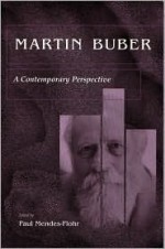 Martin Buber: A Contemporary Perspective : Proceedings of an International Conference Held at the Israel Academy of Sciences and Humanities (Martin Buber Library) - Paul R. Mendes-Flohr