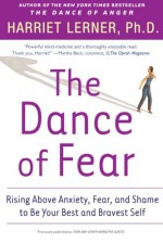 The Dance of Fear: Rising Above Anxiety, Fear, and Shame to Be Your Best and Bravest Self - Harriet Lerner