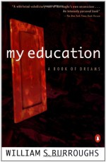 My Education: A Book of Dreams - William S. Burroughs