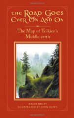 The Road Goes Ever on and on: The Map of Tolkien's Middle-Earth - J.R.R. Tolkien, John Howe, Brian Sibley