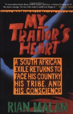 My Traitor's Heart: A South African Exile Returns to Face His Country, His Tribe, and His Conscience - Rian Malan