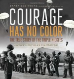 Courage Has No Color: The True Story of the Triple Nickles, America's First Black Paratroopers - Tanya Lee Stone