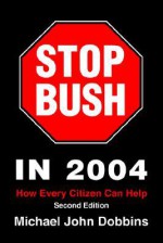 Stop Bush in 2004: How Every Citizen Can Help - Michael Dobbins