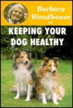 Barbara Woodhouse on Keeping Your Dog Healthy (Barbara Woodhouse Series) - Barbara Woodhouse