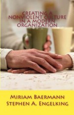 Creating a Nonviolent Culture in a Modern Organization - Miriam Baermann, Stephen A. Engelking