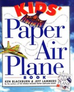 Kids' Paper Airplane Book - Ken Blackburn, Jeff Lammers