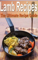 Lamb - The Ultimate Recipe Guide - Daniel Tyler