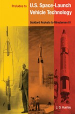 Preludes to U.S. Space-Launch Vehicle Technology: Goddard Rockets to Minuteman III - J.D. Hunley