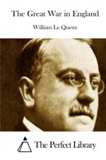 The Great War in England - William Le Queux, The Perfect Library