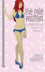 The Pole Position: Is Stripping For You? (And How to Stay Healthy Doing It) - Sheila Hageman