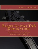 Blank Guitar TAB Domination!: The Professional Guitar Instructor's Choice - Brett Miller