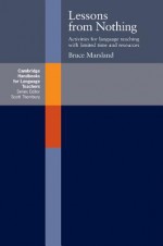 Lessons from Nothing: Activities for Language Teaching with Limited Time and Resources - Bruce Marsland, Scott Thornbury