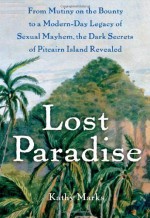 Lost Paradise: From Mutiny on the Bounty to a Modern-Day Legacy of Sexual Mayhem, the Dark Secrets of Pitcairn Island Revealed by Marks, Kathy (2009) Hardcover - Kathy Marks