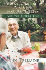 A Guide for Activities: And the Future You - John Tremaine