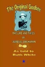 The Original Goober - Ruth White, James G. Buchanan