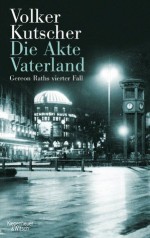 Die Akte Vaterland: Gereon Raths vierter Fall (German Edition) - Volker Kutscher