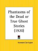 Phantasms of the Dead or True Ghost Stories - Hereward Carrington