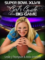 Super Bowl 47: The Girl's Guide to the Big Game - Leslie J. Thompson, Ross Smeltzer