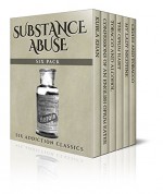 Substance Abuse Six Pack - Six Addiction Classics: Kubla Khan, Confessions of an English-Opium Eater, Tobacco and Alcohol, The Opium Habit, My Lady Nicotine and a Mark Twain speech (Illustrated) - Thomas De Quincey, Samuel Taylor Coleridge, J. M. Barrie, Mark Twain, John Fiske, Horace B. Day