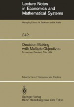 Decision Making with Multiple Objectives: Proceedings of the Sixth International Conference on Multiple-Criteria Decision Making, Held at the Case Western Reserve University, Cleveland, Ohio, USA, June 4 8, 1984 - Yacov Y. Haimes, Vira Chankong