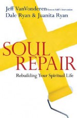 Soul Repair: Rebuilding Your Spiritual Life - Jeff VanVonderen, Juanita Ryan, Dale Ryan