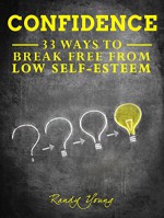 Confidence: 33 Ways To Break Free From Low Self-Esteem - Randy Young