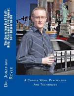 The Encyclopedia of Self-Help, Personal Development, Self-Improvement: & Change Work Psychology and Techniques - Dr Jonathan Royle